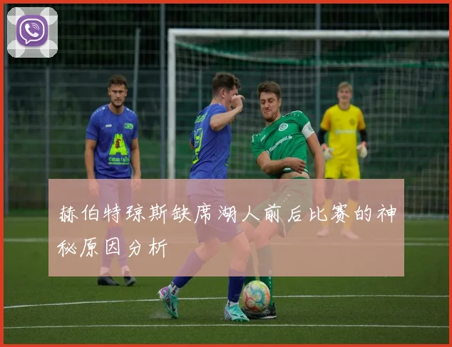 赫伯特琼斯缺席湖人前后比赛的神秘原因分析