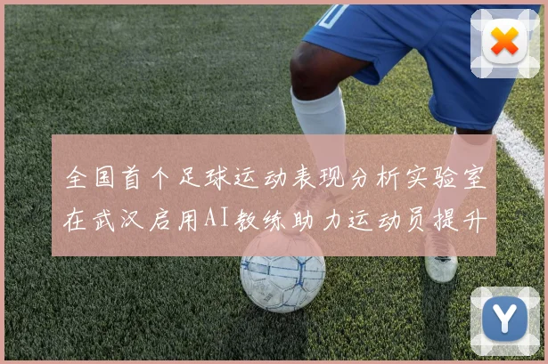 全国首个足球运动表现分析实验室在武汉启用AI教练助力运动员提升表现